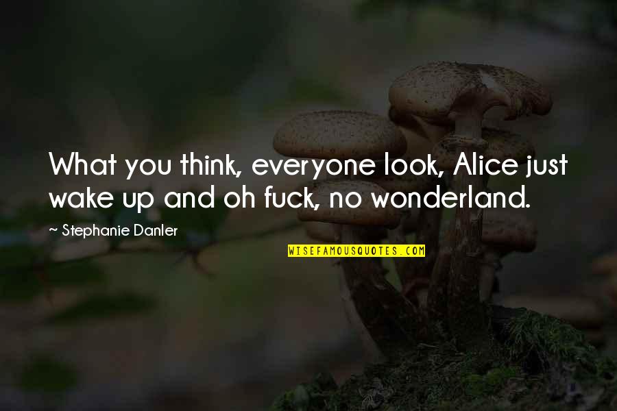 Wake Quotes By Stephanie Danler: What you think, everyone look, Alice just wake