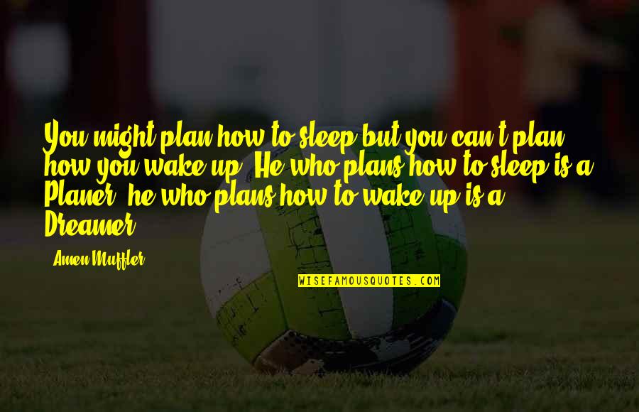 Wake Quotes Quotes By Amen Muffler: You might plan how to sleep but you