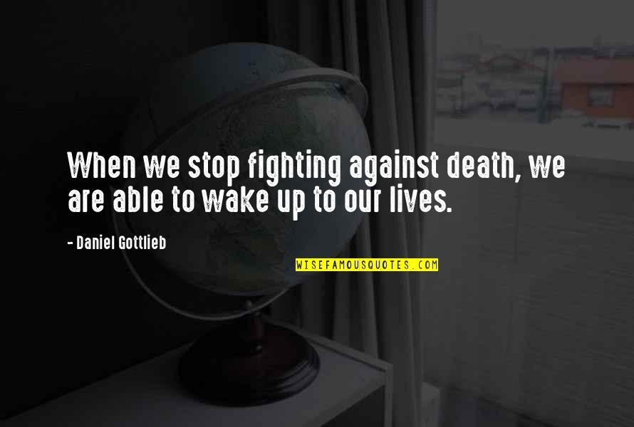 Wake Quotes Quotes By Daniel Gottlieb: When we stop fighting against death, we are