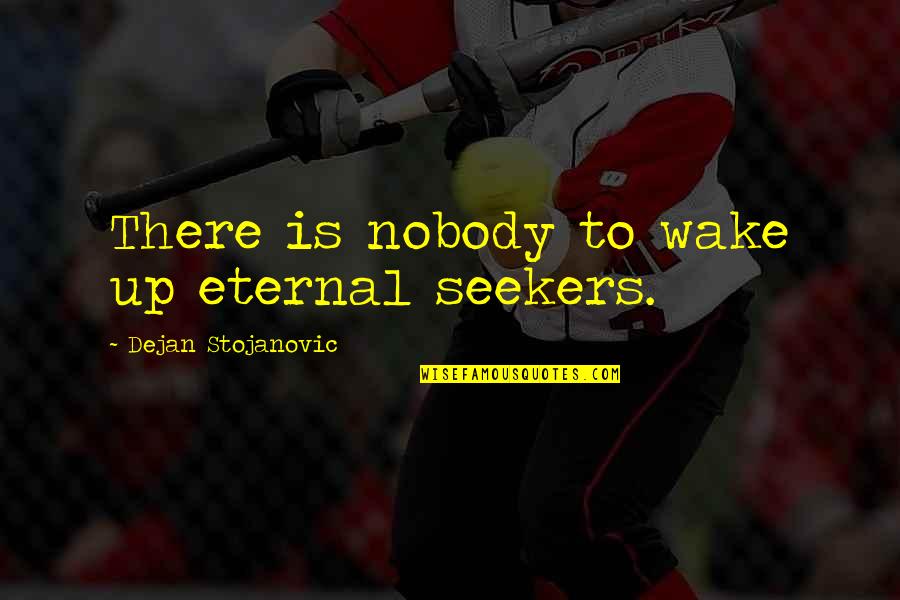 Wake Quotes Quotes By Dejan Stojanovic: There is nobody to wake up eternal seekers.