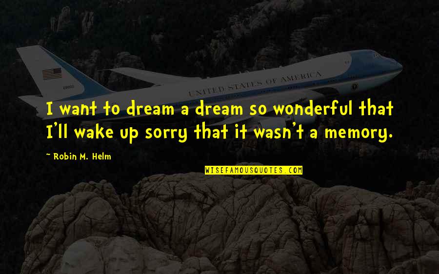 Wake Quotes Quotes By Robin M. Helm: I want to dream a dream so wonderful