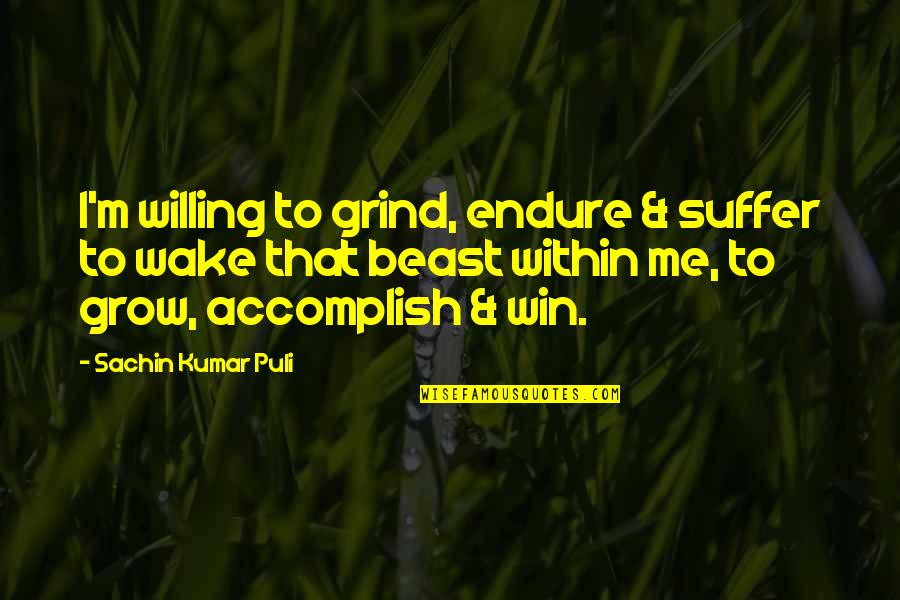 Wake Quotes Quotes By Sachin Kumar Puli: I'm willing to grind, endure & suffer to