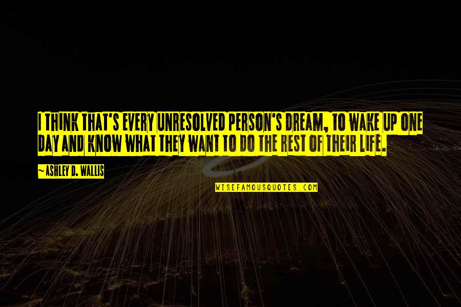 Wake Up And Dream Quotes By Ashley D. Wallis: I think that's every unresolved person's dream, to