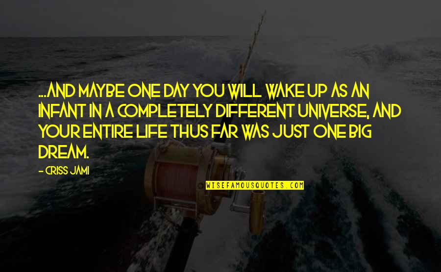 Wake Up And Dream Quotes By Criss Jami: ...And maybe one day you will wake up