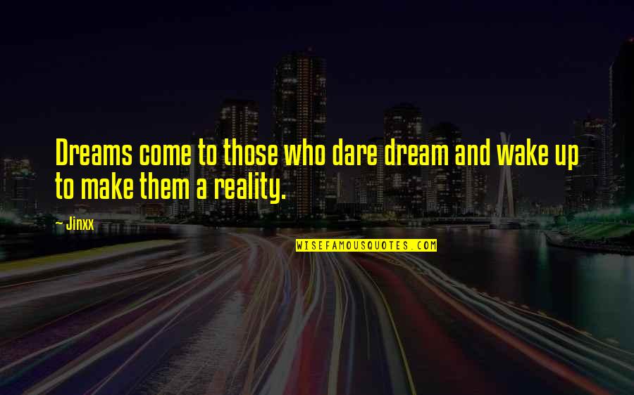 Wake Up And Dream Quotes By Jinxx: Dreams come to those who dare dream and