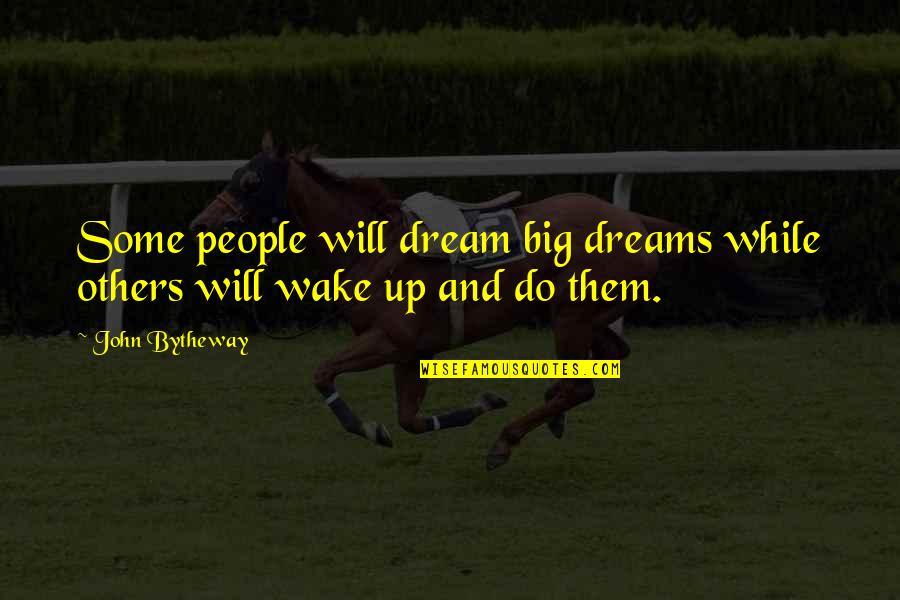 Wake Up And Dream Quotes By John Bytheway: Some people will dream big dreams while others