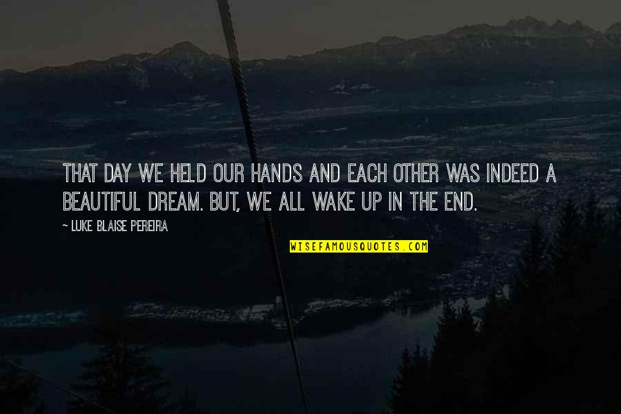 Wake Up And Dream Quotes By Luke Blaise Pereira: That day we held our hands and each