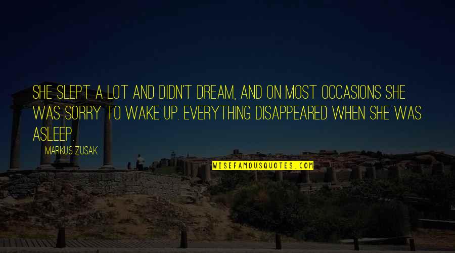 Wake Up And Dream Quotes By Markus Zusak: She slept a lot and didn't dream, and