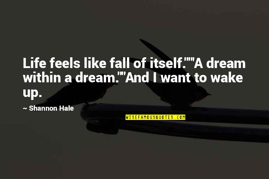 Wake Up And Dream Quotes By Shannon Hale: Life feels like fall of itself.""'A dream within