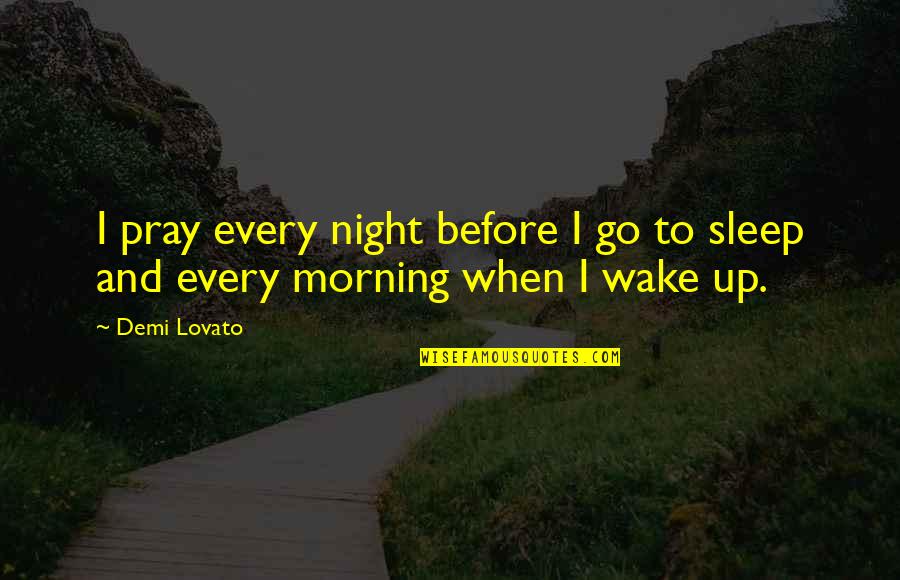 Wake Up And Go Quotes By Demi Lovato: I pray every night before I go to