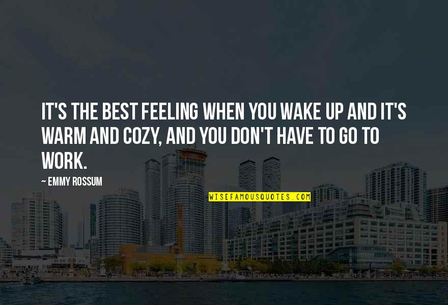 Wake Up And Go Quotes By Emmy Rossum: It's the best feeling when you wake up