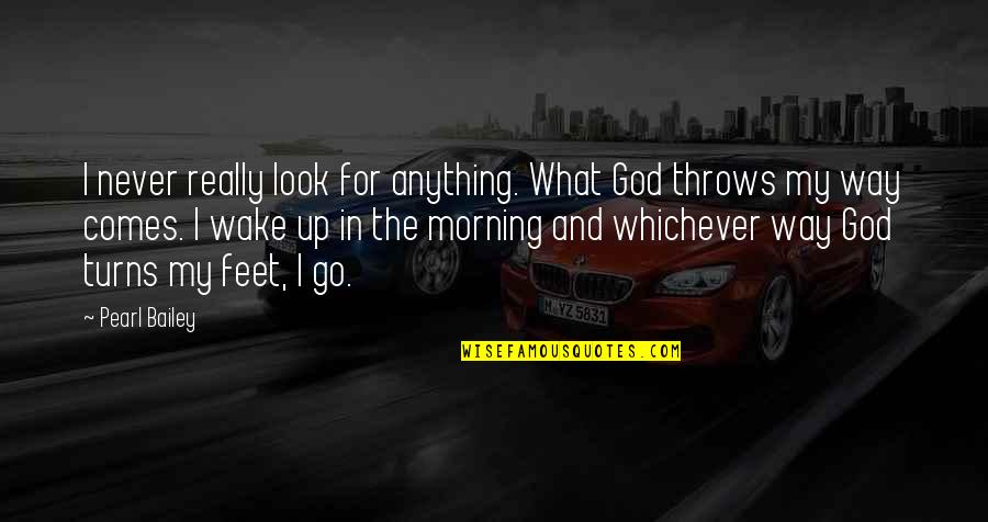 Wake Up And Go Quotes By Pearl Bailey: I never really look for anything. What God