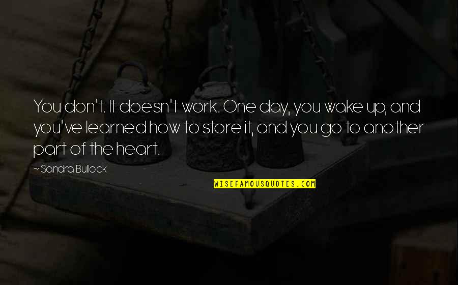 Wake Up And Go Quotes By Sandra Bullock: You don't. It doesn't work. One day, you