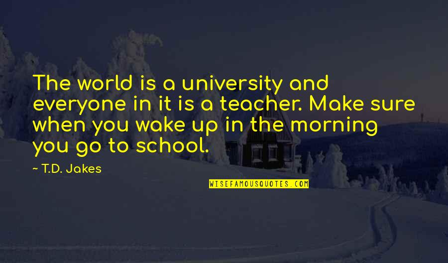 Wake Up And Go Quotes By T.D. Jakes: The world is a university and everyone in