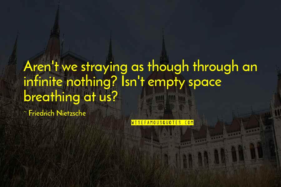 Wake Up And Go To Work Quotes By Friedrich Nietzsche: Aren't we straying as though through an infinite