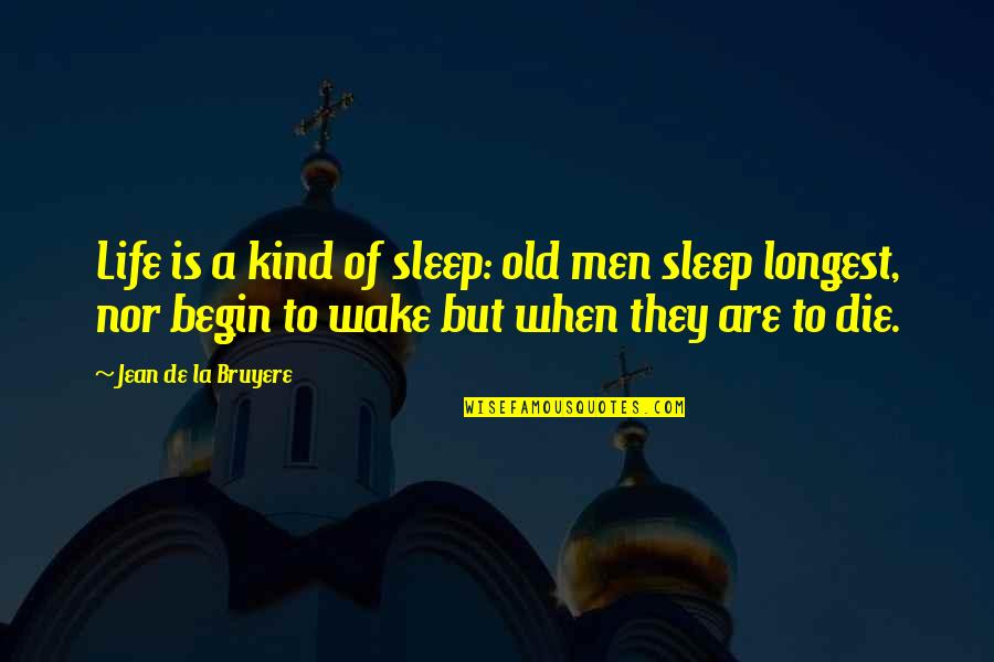 Wake Up And Open Your Eyes Quotes By Jean De La Bruyere: Life is a kind of sleep: old men