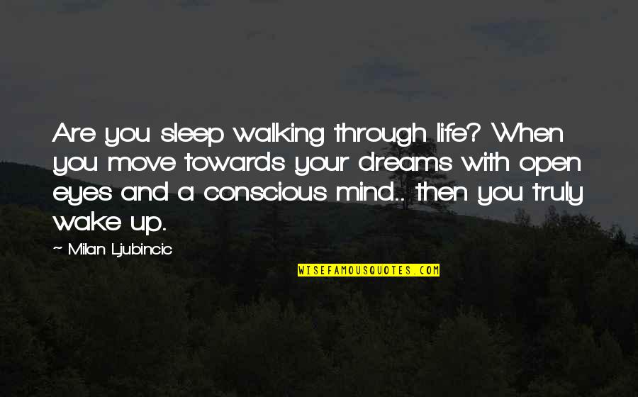 Wake Up And Open Your Eyes Quotes By Milan Ljubincic: Are you sleep walking through life? When you