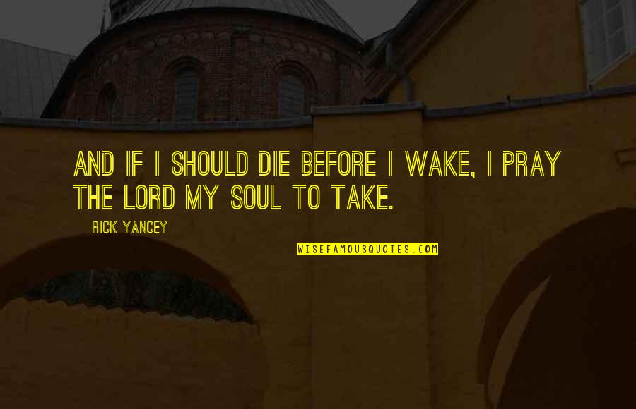 Wake Up And Pray Quotes By Rick Yancey: And if I should die before I wake,