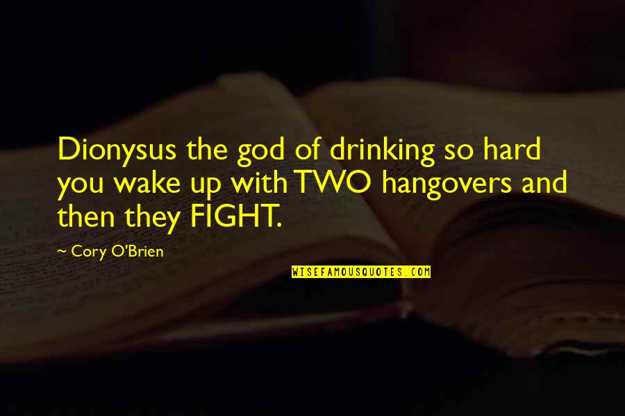 Wake Up And Quotes By Cory O'Brien: Dionysus the god of drinking so hard you