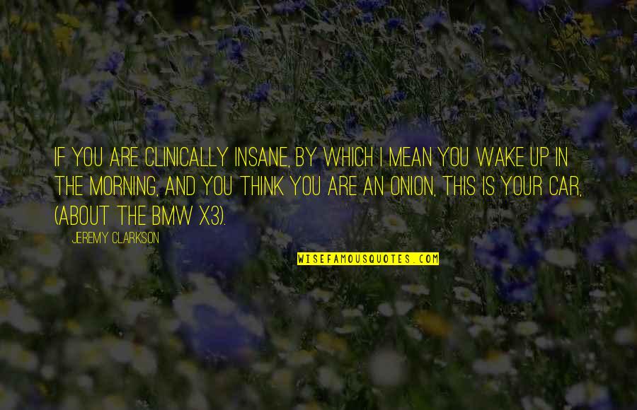 Wake Up And Quotes By Jeremy Clarkson: If you are clinically insane, by which I