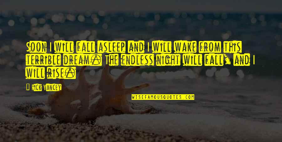 Wake Up And Rise Quotes By Rick Yancey: Soon I will fall asleep and I will