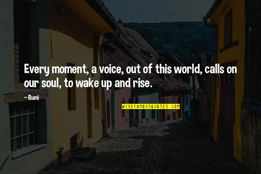 Wake Up And Rise Quotes By Rumi: Every moment, a voice, out of this world,