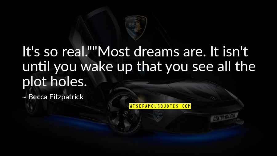 Wake Up And See Quotes By Becca Fitzpatrick: It's so real.""Most dreams are. It isn't until