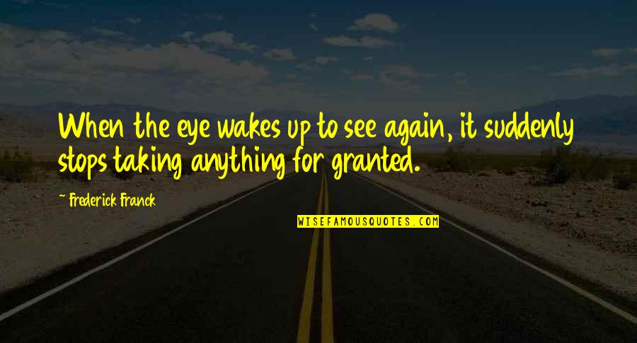 Wake Up And See Quotes By Frederick Franck: When the eye wakes up to see again,