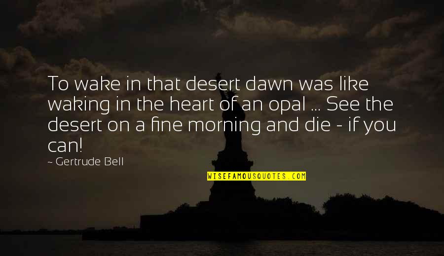 Wake Up And See Quotes By Gertrude Bell: To wake in that desert dawn was like
