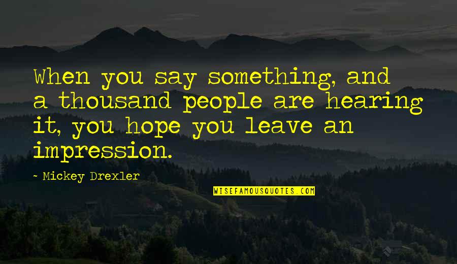 Wake Up And Stop Dreaming Quotes By Mickey Drexler: When you say something, and a thousand people