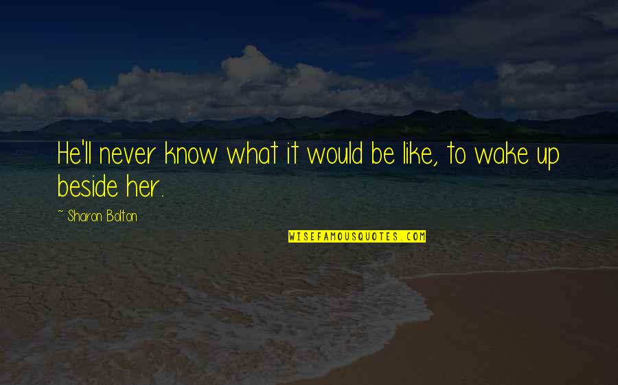 Wake Up Beside You Quotes By Sharon Bolton: He'll never know what it would be like,