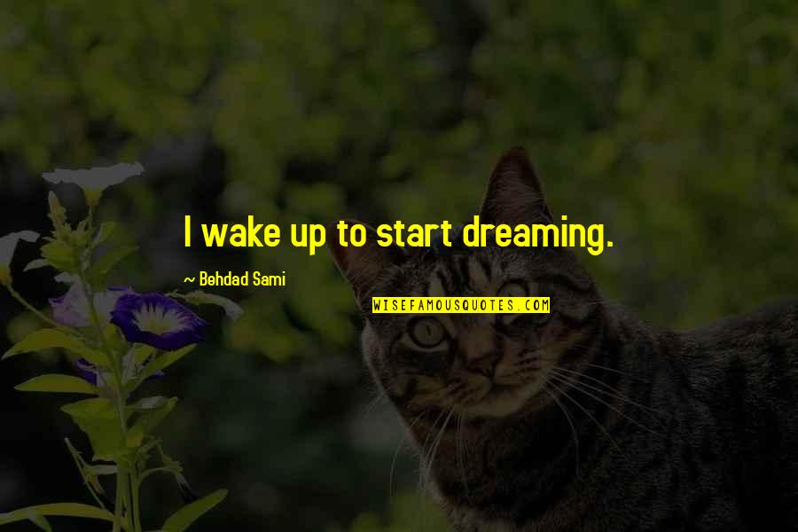 Wake Up Dream Quotes By Behdad Sami: I wake up to start dreaming.