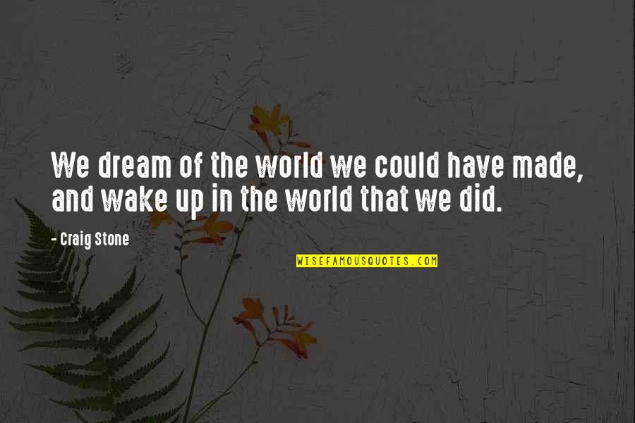 Wake Up Dream Quotes By Craig Stone: We dream of the world we could have