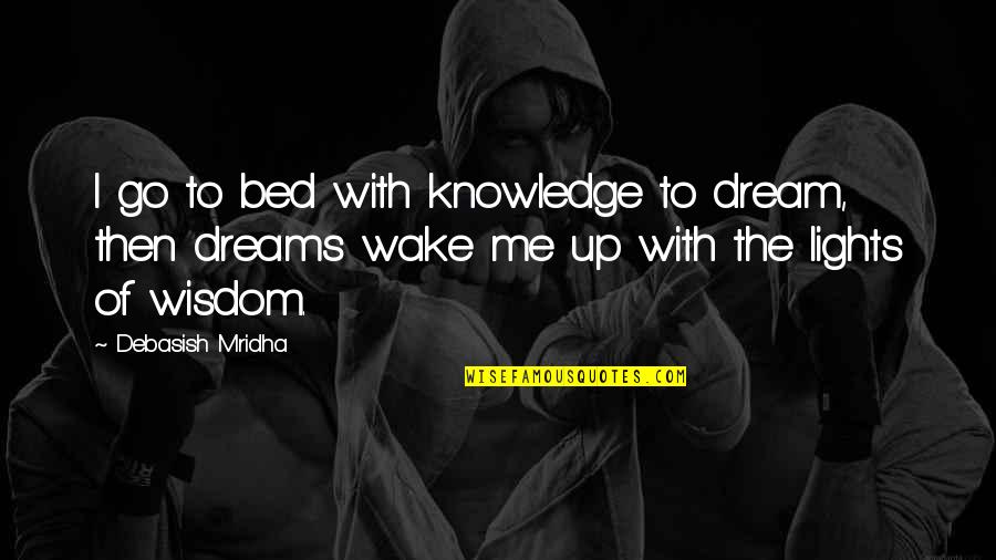 Wake Up Dream Quotes By Debasish Mridha: I go to bed with knowledge to dream,