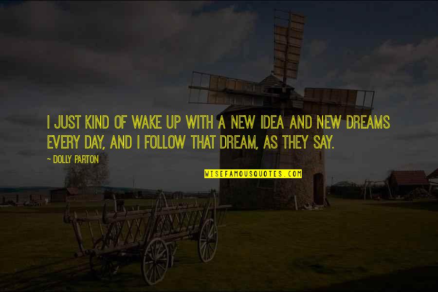 Wake Up Dream Quotes By Dolly Parton: I just kind of wake up with a