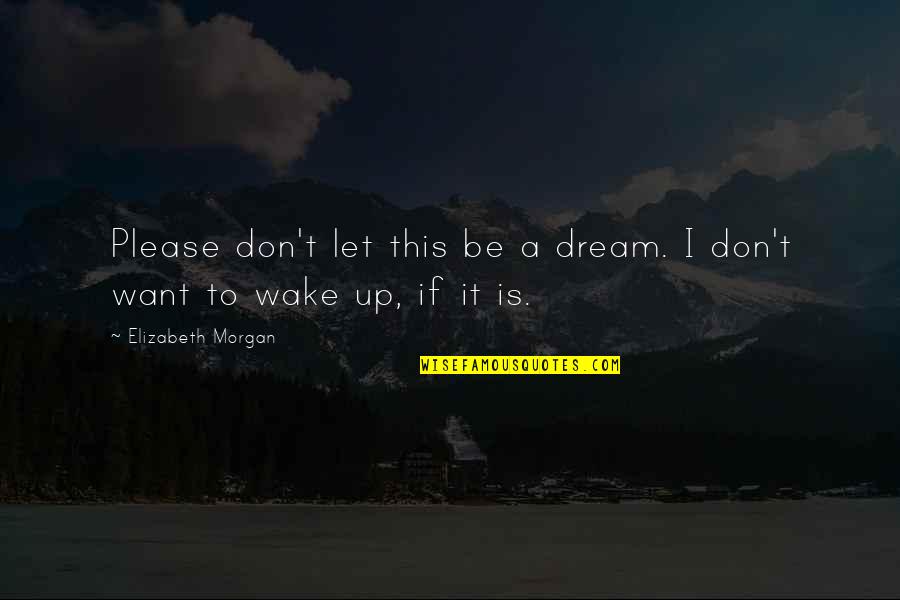 Wake Up Dream Quotes By Elizabeth Morgan: Please don't let this be a dream. I