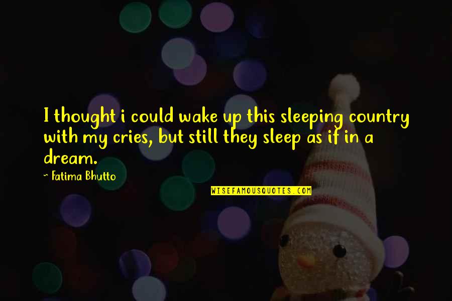 Wake Up Dream Quotes By Fatima Bhutto: I thought i could wake up this sleeping