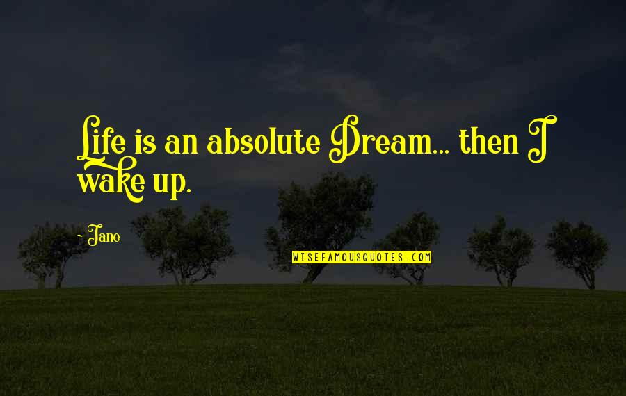 Wake Up Dream Quotes By Jane: Life is an absolute Dream... then I wake