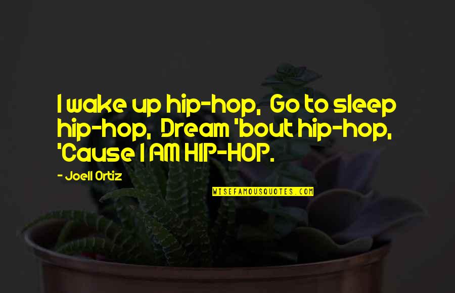 Wake Up Dream Quotes By Joell Ortiz: I wake up hip-hop, Go to sleep hip-hop,