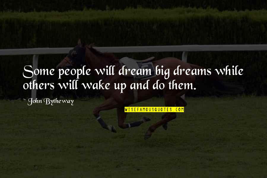 Wake Up Dream Quotes By John Bytheway: Some people will dream big dreams while others