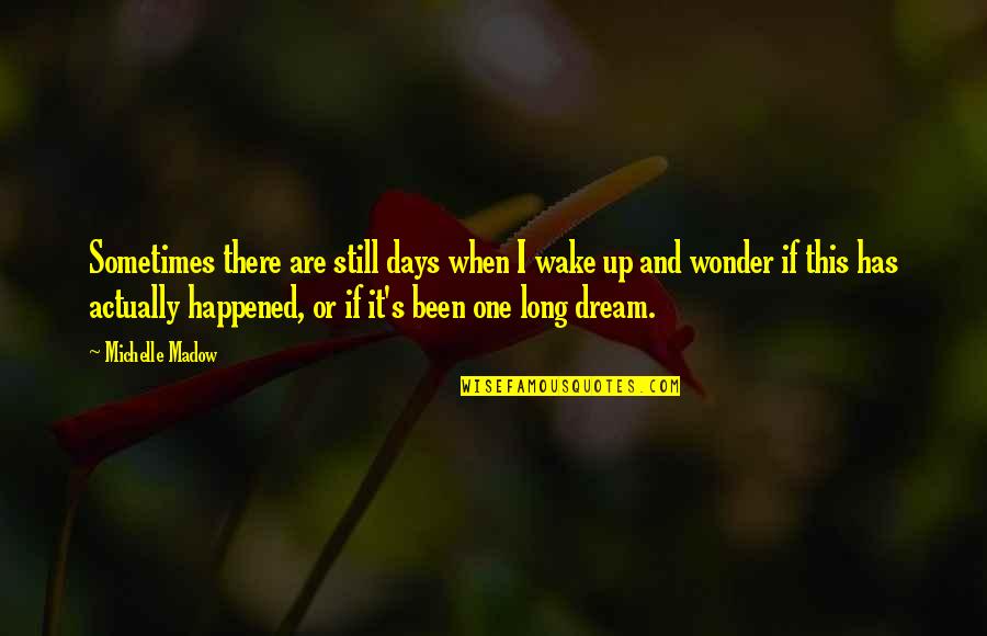 Wake Up Dream Quotes By Michelle Madow: Sometimes there are still days when I wake