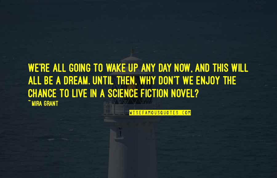 Wake Up Dream Quotes By Mira Grant: We're all going to wake up any day