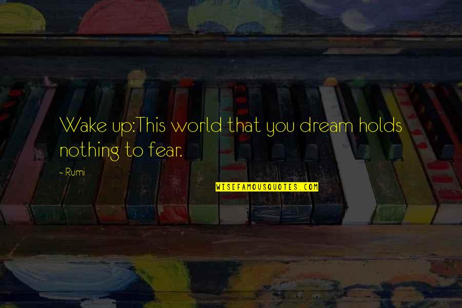 Wake Up Dream Quotes By Rumi: Wake up:This world that you dream holds nothing