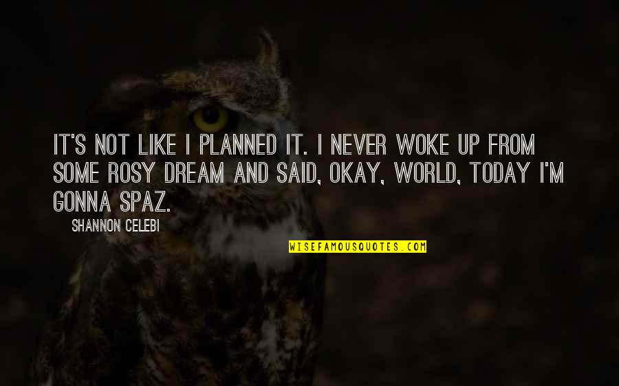 Wake Up Dream Quotes By Shannon Celebi: It's not like I planned it. I never