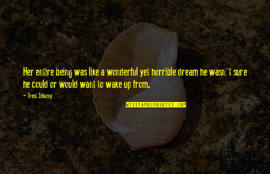 Wake Up Dream Quotes By Trent Zelazny: Her entire being was like a wonderful yet