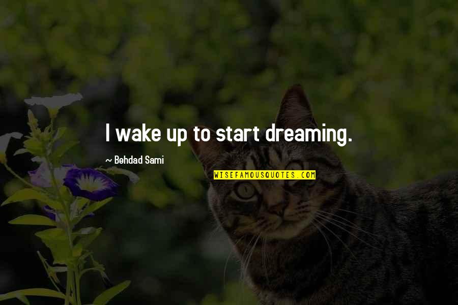 Wake Up Dreaming Quotes By Behdad Sami: I wake up to start dreaming.