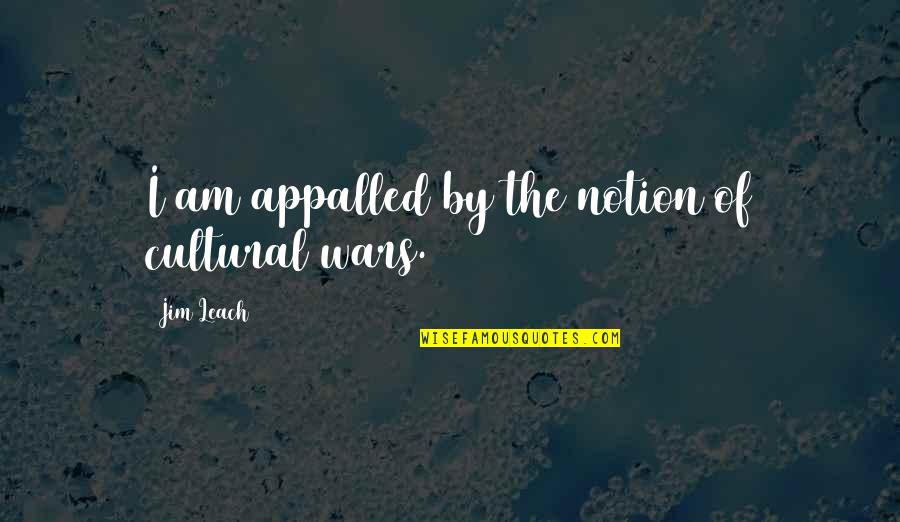 Wake Up Dreaming Quotes By Jim Leach: I am appalled by the notion of cultural