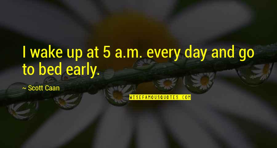 Wake Up Early Quotes By Scott Caan: I wake up at 5 a.m. every day
