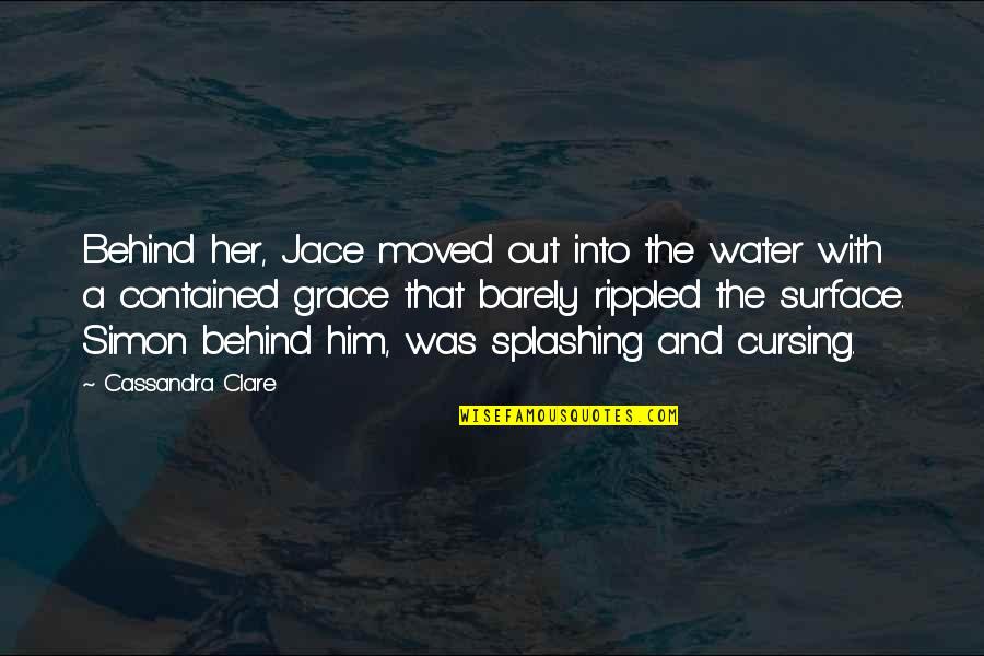 Wake Up Early This Morning Quotes By Cassandra Clare: Behind her, Jace moved out into the water Wake Up Early This Morning Quotes By Cassandra Clare: Behind her, Jace moved out into the water