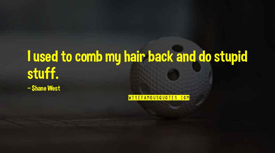Wake Up Early This Morning Quotes By Shane West: I used to comb my hair back and Wake Up Early This Morning Quotes By Shane West: I used to comb my hair back and